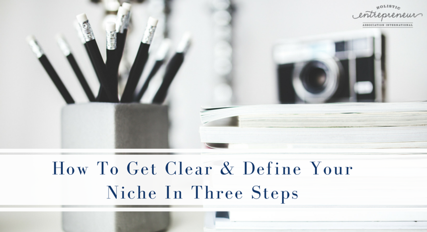 How to Get Clear & Define Your Niche in Three Steps