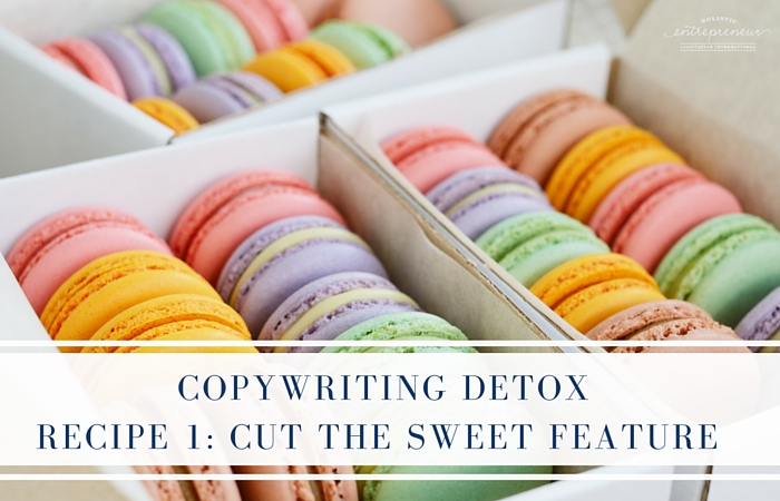 Copywriting Detox Recipe 1: Cut the Sweet Feature