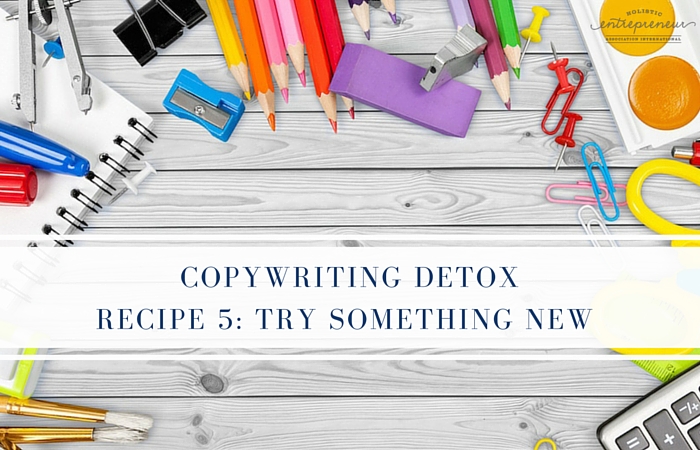 Copywriting Detox Recipe 5: Try Something NEW