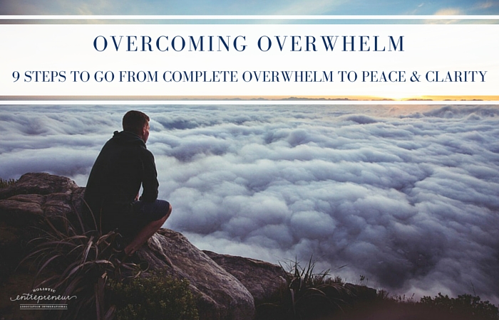 Overcoming Overwhelm: 9 steps to go from complete overwhelm to peace and clarity